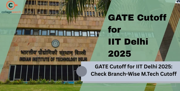 GATE Cutoff for IIT Delhi 2025: Check Branch-Wise M.Tech Cutoff, Past Year Cutoff Trends, Admission Process & Eligibility